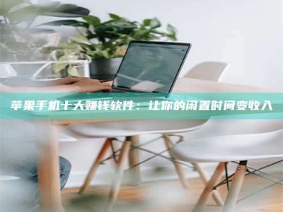 茂名苹果手机十大赚钱软件：让你的闲置时间变收入