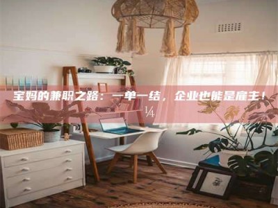 茂名宝妈的兼职之路：一单一结，企业也能是雇主！💼