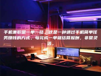 茂名手机兼职是一单一结。这是一种通过手机简单任务赚钱的方式，每完成一单就结算报酬，非常灵活。
