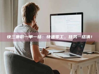 茂名快三兼职一单一结：快速零工，任务一结清！