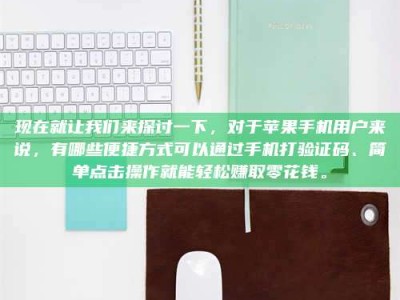 茂名现在就让我们来探讨一下，对于苹果手机用户来说，有哪些便捷方式可以通过手机打验证码、简单点击操作就能轻松赚取零花钱。