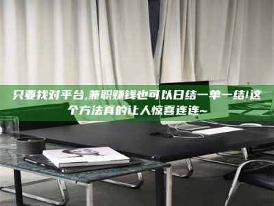 茂名只要找对平台,兼职赚钱也可以日结一单一结!这个方法真的让人惊喜连连~